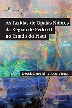 As Jazidas de Opalas Nobres da Região de Pedro II no Estado do Piauí, do autor Deocleciano Bittencourt Rosa