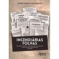 Ler Incendiárias folhas: ação política, imprensa e instrução pública na trajetória do padre Antonio José Ribeiro Bhering (1829-1849), do autor Estevão de Melo Marcondes Luz Ler Incendiárias folhas: ação política, imprensa e instrução pública na trajetória do padre Antonio José Ribeiro Bhering (1829-1849), do autor Estevão de Melo Marcondes Luz