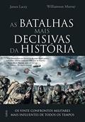 Ler As Batalhas Mais Decisivas da História: os Vinte Confrontos Militares Mais Influentes de Todos os Tempos, do autor Jim Lacey; Williamson Murray Ler As Batalhas Mais Decisivas da História: os Vinte Confrontos Militares Mais Influentes de Todos os Tempos, do autor Jim Lacey; Williamson Murray