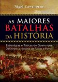 Ler As Maiores Batalhas da História: Estratégias e Táticas de Guerra que Definiram a História de Países e Povos, do autor Nigel Cawthorne Ler As Maiores Batalhas da História: Estratégias e Táticas de Guerra que Definiram a História de Países e Povos, do autor Nigel Cawthorne