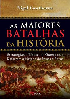 As Maiores Batalhas da História: Estratégias e Táticas de Guerra que Definiram a História de Países e Povos, do autor Nigel Cawthorne