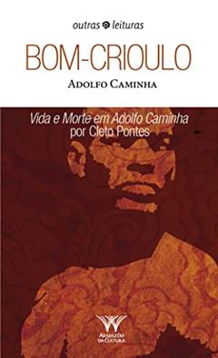 Bom-crioulo: Vida e Morte em Adolfo Caminha por Cleto Pontes, do autor Adolfo Caminha