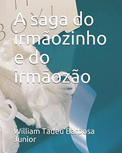 A saga do irmãozinho e do irmãozão (Portuguese Edition), do autor William Tadeu Barbosa Junior; Karina Silva; William Barbosa
