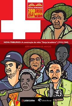 Nova Friburgo: a Construção do Mito "Suiça Brasileira" (1910-1960), do autor João Raimundo de Araújo