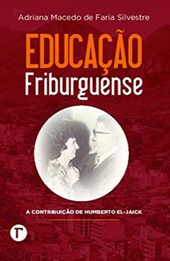 Educação Friburguense: a Contribuição de Humberto El-Jaick, do autor Adriana Macedo de Faria Silvestre