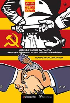 Visões do "paraíso Capitalista": a Construção da Hegemonia Burguesa na História de Nova Friburgo (Volume 3), do autor Ricardo da Gama Rosa Costa