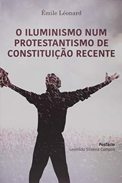 O Iluminismo Num Protestantismo De Constituição Recente, do autor Émile Leonard