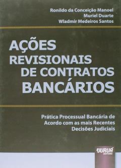 Ações Revisionais de Contratos Bancários - Prática Processual Bancária de Acordo com as mais Recentes Decisões Judiciais, do autor Ronildo da Conceição Manoel; Muriel Duarte; Wladmir Medeiros Santos