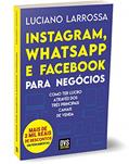 Ler Instagram, WhatsApp e Facebook para Negócios: Como ter lucro através dos três principais canais de venda, do autor Luciano Larrossa