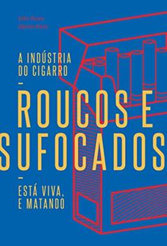 Roucos e Sufocados: a Indústria do Cigarro Está Viva, e Matando, do autor João Peres; Moriti Neto