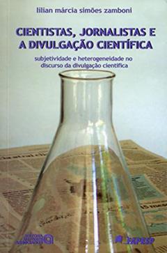Cientistas, Jornalistas e a Divulgação Científica: Subjetividade e Heterogeneidade no Discurso da Divulgação Científica, do autor Lilian Márcia Simões Zamboni
