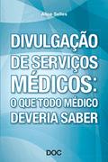 Ler Divulgação de Serviços Médicos. O que Todo Médico Deveria Saber, do autor Alice Selles Ler Divulgação de Serviços Médicos. O que Todo Médico Deveria Saber, do autor Alice Selles