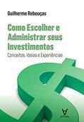 Ler Como Escolher e Administrar Seus Investimentos: Conceitos, Ideias e Experiências, do autor Guilherme Rebouças