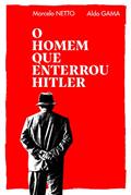 Ler O Homem que Enterrou Hitler, do autor Marcelo Netto; Aldo Gama Ler O Homem que Enterrou Hitler, do autor Marcelo Netto; Aldo Gama
