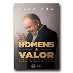 Homens De Valor: O Desafio De Ser Um Homem Segundo O Coração De Deus, do autor Flavinho