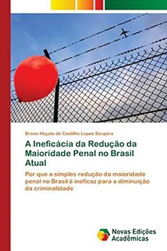 A Ineficácia da Redução da Maioridade Penal no Brasil Atual: Por que a simples redução da maioridade penal no Brasil é ineficaz para a diminuição da criminalidade, do autor Br... Hayala de Castilho Lopes Sicupira