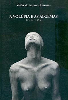 A Volúpia E As Algemas. Contos, do autor Valdir de Aquino Ximenes