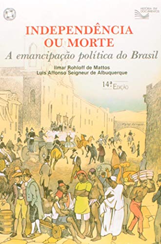 Ler Independência ou morte: A emancipação política do Brasil, do autor Ilmar Rohloff de Mattos; Luís Affonso Seigneur de Albuquerque