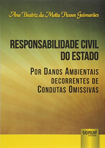 Responsabilidade Civil do Estado por Danos Ambientais Decorrentes de Condutas Omissivas, do autor Ana Beatriz da Motta Passos Guimarães