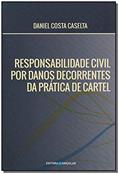 Ler Responsabilidade Civil por Danos Decorrentes da Prática de Cartel, do autor Daniel Costa Caselta