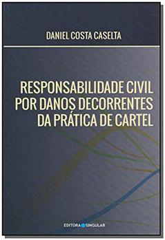 Responsabilidade Civil por Danos Decorrentes da Prática de Cartel, do autor Daniel Costa Caselta