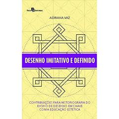 Desenho Imitativo e Definido: Contribuições Para Historiografia do Ensino de Desenho em Chave com a Educação Estética, do autor Adriana Vaz