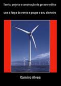 Ler Teoria, Projeto e Construcao de Gerador Eolico, do autor Ramiro Alves
