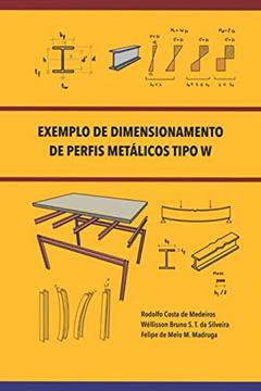 Exemplo de Dimensionamento de Perfis Metálicos Tipo W, do autor Wéllisson Bruno Silveira; Felipe de Melo Madruga; Rodolfo Costa de Medeiros