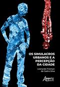 Ler Os simulacros urbanos e a percepção da cidade, do autor Leonardo Fireman de Castro Silva