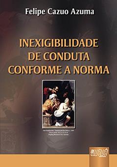 Inexigibilidade de Conduta Conforme a Norma, do autor Felipe Cazuo Azuma