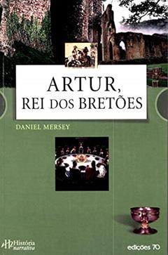 Artur, rei dos Bretões, do autor Daniel Mersey
