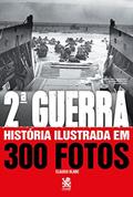 Ler Segunda Guerra História Ilustrada em 300 Fotos, do autor Cláudio Blanc Ler Segunda Guerra História Ilustrada em 300 Fotos, do autor Cláudio Blanc