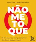 Ler Não me toque: 50 frases para a criança completar abordando o abuso infantil, do autor Regina Lopes; Roberta Nascimento Ler Não me toque: 50 frases para a criança completar abordando o abuso infantil, do autor Regina Lopes; Roberta Nascimento