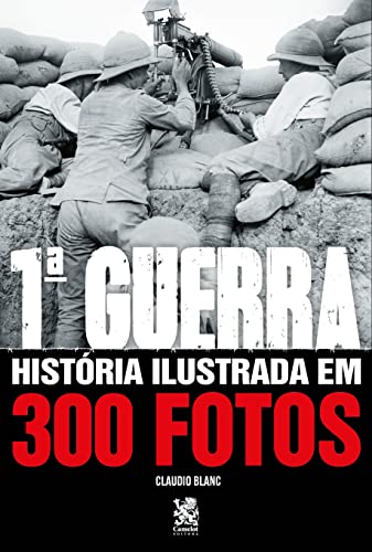 Ler Primeira Guerra História Ilustrada em 300 Fotos, do autor Cláudio Blanc