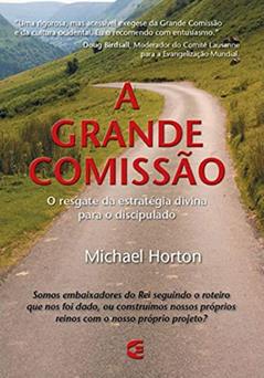 A Grande Comissão, do autor Michael S. Horton
