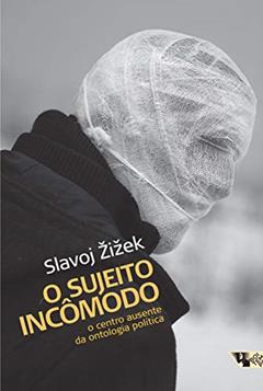 O Sujeito Incômodo: o Centro Ausente da Ontologia Política, do autor Slavoj Zizek