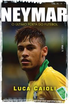 Neymar: o último Poeta do Futebol, do autor Luca Caioli
