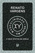 Ler Masculinidade em crise: e seus efeitos na igreja, do autor Renato Vargens Ler Masculinidade em crise: e seus efeitos na igreja, do autor Renato Vargens