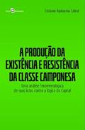 Ler A Produção da Existência e Resistência da Classe Camponesa: uma Análise Fenomenológica de Suas Lutas Contra a Lógica do Capital, do autor Cristiano Apolucena Cabral Ler A Produção da Existência e Resistência da Classe Camponesa: uma Análise Fenomenológica de Suas Lutas Contra a Lógica do Capital, do autor Cristiano Apolucena Cabral