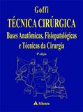 Técnica Cirúrgica Bases Anatômicas, Fisiopatológicas e Técnicas da Cirurgia: Bases Anatômicas, Fisiopatológicas e Técnicas da Cirurgia, do autor F. Goffi