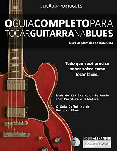 Ler O Guia Completo para Tocar Blues na Guitarra Livro Tre^s - Ale?m das Pentato^nicas: 3, do autor Joseph Alexander