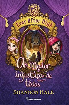 Ever After High. A Maior Injustiça de Todas, do autor Shannon Hale
