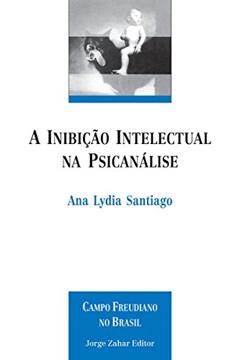 A inibição intelectual na psicanálise, do autor Ana Lydia Santiago