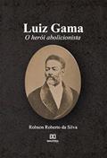 Ler Luiz Gama: o herói abolicionista, do autor Robson Roberto da Silva Ler Luiz Gama: o herói abolicionista, do autor Robson Roberto da Silva