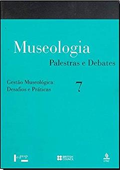 Museologia. Palestras e Debates Gestão Museológica. Desafios e Práticas - Volume 7, do autor Vários Autores