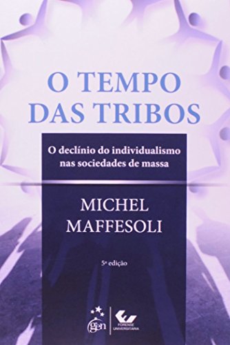 Ler O Tempo das Tribos: O Declínio do Individualismo nas Sociedades de Massa, do autor Michel Maffesoli