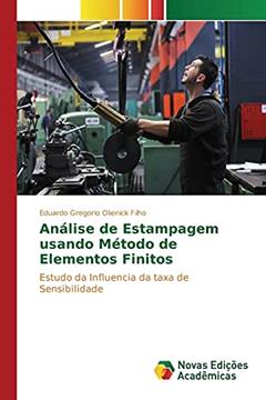 Análise de Estampagem usando Método de Elementos Finitos: Estudo da Influencia da taxa de Sensibilidade, do autor Olienick Filho Eduardo Gregorio