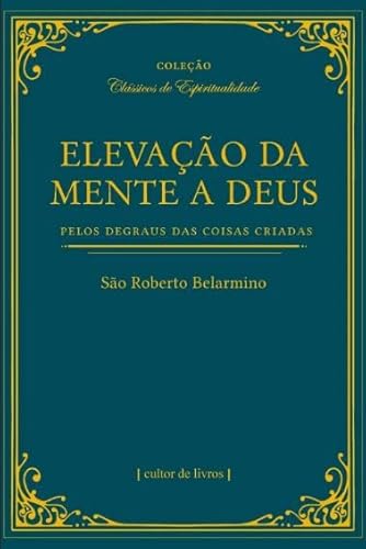 Ler Elevação da Mente a Deus Pelos Degraus das Coisas Criadas, do autor São Roberto Belarmino