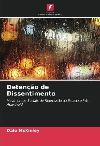Ler Detenção de Dissentimento: Movimentos Sociais de Repressão do Estado e Pós-Apartheid, do autor Dale McKinley Ler Detenção de Dissentimento: Movimentos Sociais de Repressão do Estado e Pós-Apartheid, do autor Dale McKinley