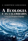 Ler Ecologia e as Calamidades a Luz da Doutrina Espirita, do autor João Demétrio Loricchio